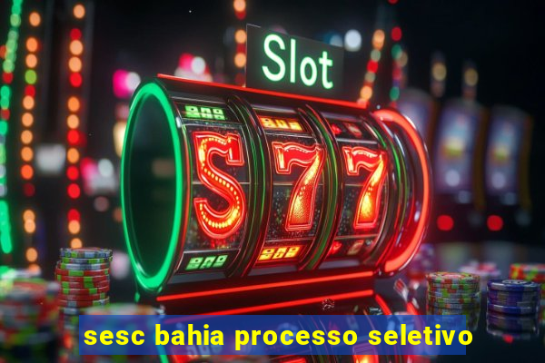 sesc bahia processo seletivo